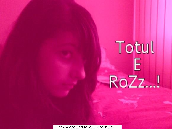 eo...cn ...totul rozz...